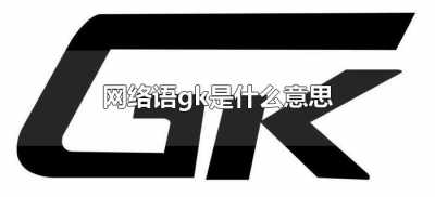​网络语gk是什么意思（gk网络用语是什么意思）