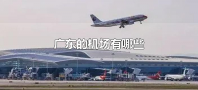 ​广东的机场有哪些（广东机场有几个机场）