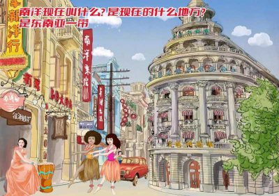 ​南洋现在叫什么(是现在的什么地方？)