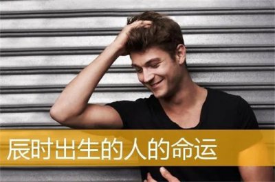 ​辰时出生的人命运好不好