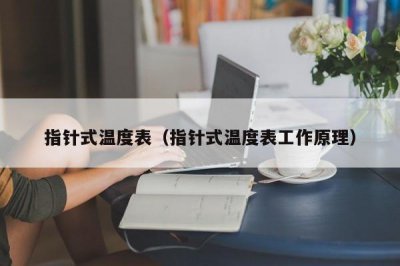 ​指针式温度表（指针式温度表工作原理）