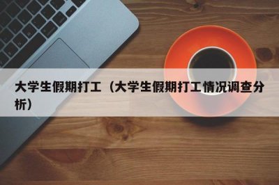 ​大学生假期打工（大学生假期打工情况调查分析）