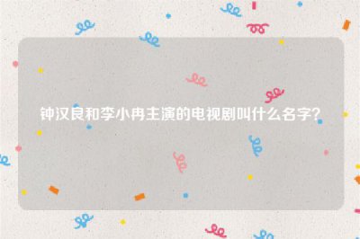 ​钟汉良和李小冉主演的电视剧叫什么名字？