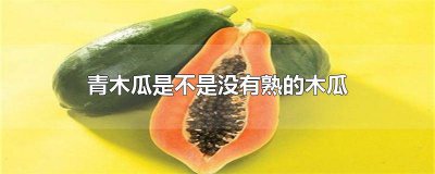 ​未成熟的青木瓜能吃吗 没有成熟的青木瓜怎么吃