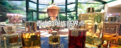 ​香水的爆炸临界点是多少度 香水的爆炸临界点是: 30℃ 49℃
