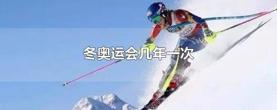 ​冬季奥运会几年一次? 冬奥会几年一次奥运会几年一次