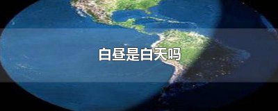 ​白昼是白天吗还是黑夜 昼间是白天么