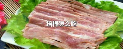 ​培根怎么吃 百度网盘 培根怎么吃起来酸酸的