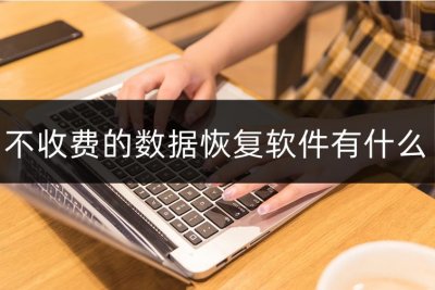 ​不收费的数据恢复软件有什么？免费的数据恢复软件介绍